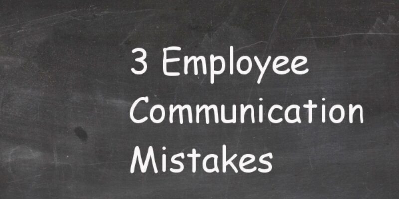 3 Employee Communication Mistakes to avoid