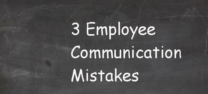 You are currently viewing 3 Employee Communication Mistakes to avoid