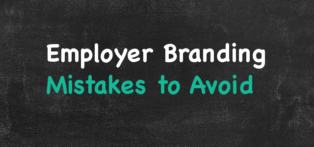 4 Employer Branding Mistakes You Need to Avoid